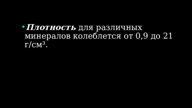 Плотность для различных минералов колеблется от 0,9 до 21 г/см³. 