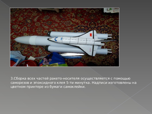 3.Сборка всех частей ракето-носителя осуществляется с помощью саморезов и эпоксидного клея 5-ти минутка. Надписи изготовлены на цветном принтере из бумаги самоклейки. 