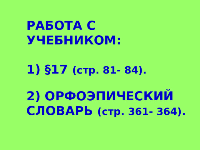 РАБОТА С УЧЕБНИКОМ:   1) §17 (стр. 81- 84).    2) ОРФОЭПИЧЕСКИЙ СЛОВАРЬ (стр. 361- 364). 