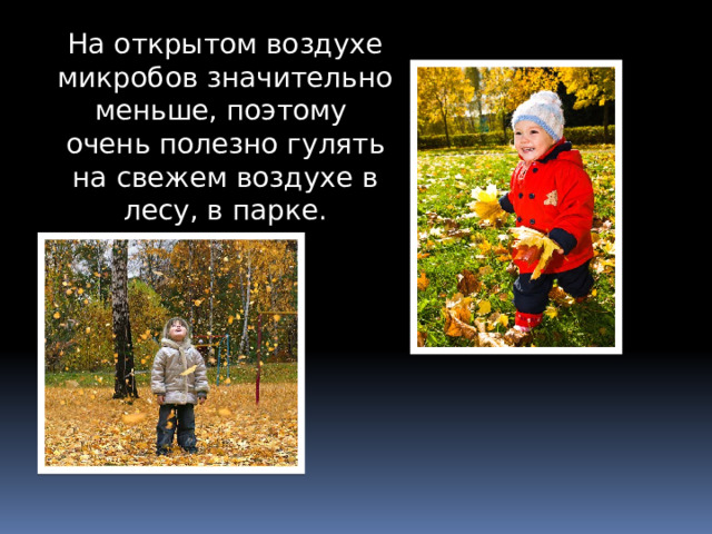 На открытом воздухе микробов значительно меньше, поэтому очень полезно гулять на свежем воздухе в лесу, в парке.  