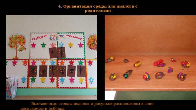 4. Организация среды для диалога с родителями  Выставочные стенды поделок и рисунков расположены в зоне досягаемости ребёнка 