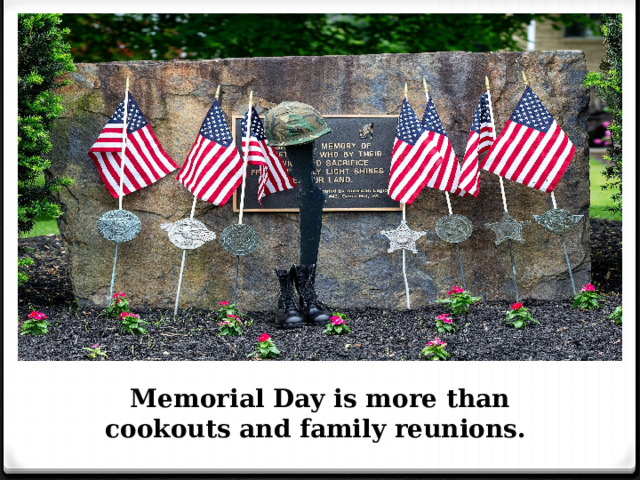 Вставка рисунка Memorial Day is more than cookouts and family reunions. 