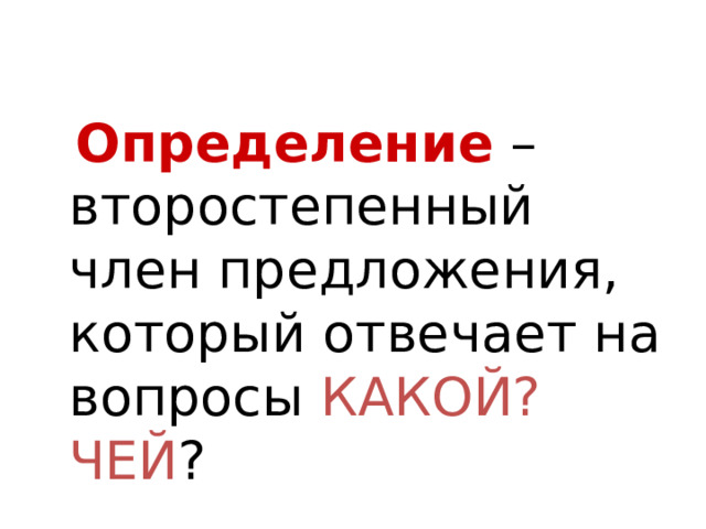  Определение – второстепенный член предложения, который отвечает на вопросы КАКОЙ? ЧЕЙ ? 