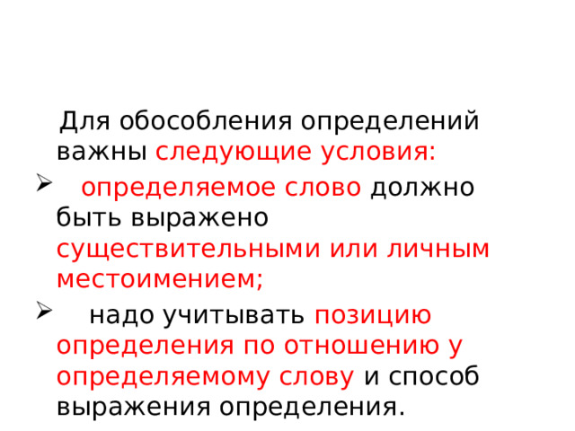  Для обособления определений важны следующие условия:  определяемое слово должно быть выражено существительными или личным местоимением;  надо учитывать позицию определения по отношению у определяемому слову и способ выражения определения. 