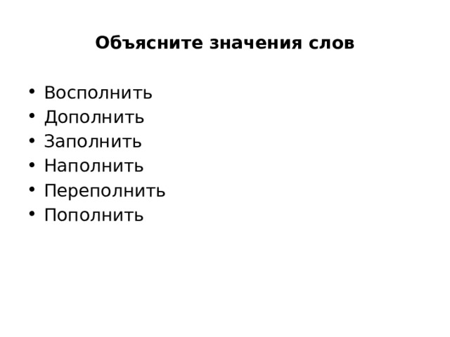 Объясните значения слов Восполнить Дополнить Заполнить Наполнить Переполнить Пополнить 