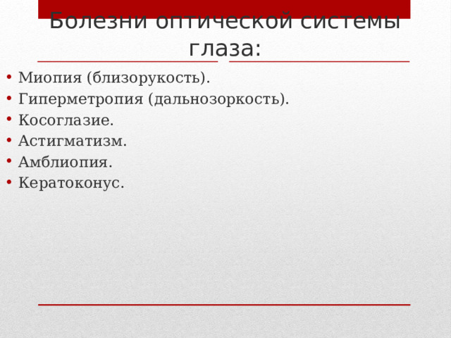 Болезни оптической системы глаза: Миопия (близорукость). Гиперметропия (дальнозоркость). Косоглазие. Астигматизм. Амблиопия. Кератоконус. 