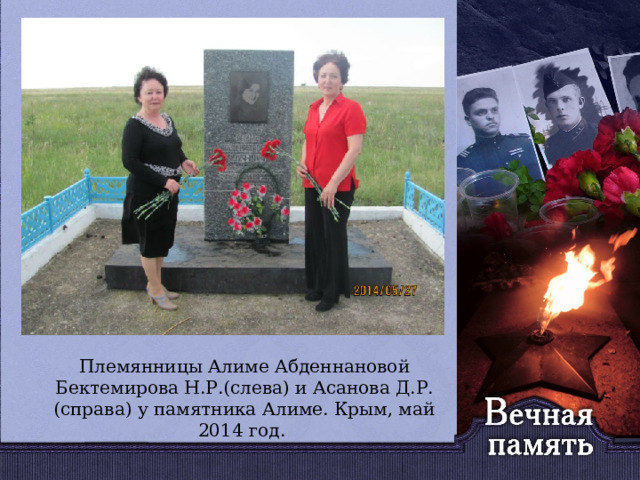   Племянницы Алиме Абденнановой Бектемирова Н.Р.(слева) и Асанова Д.Р.(справа) у памятника Алиме. Крым, май 2014 год.  