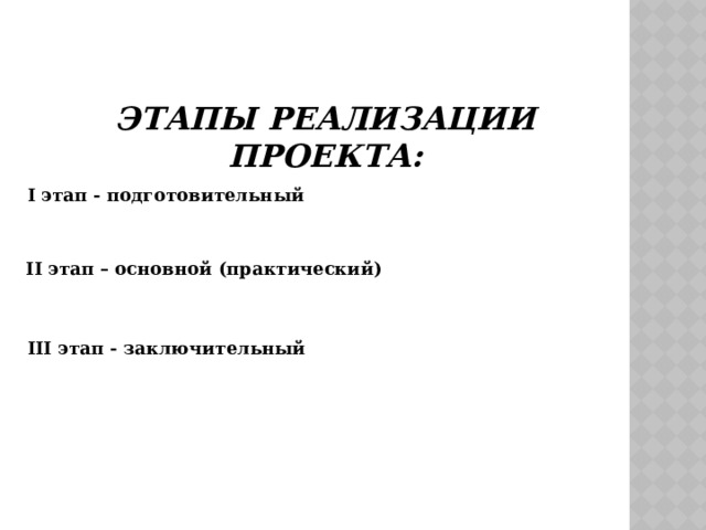 ЭТАПЫ РЕАЛИЗАЦИИ ПРОЕКТА: I этап - подготовительный II этап – основной (практический) III этап - заключительный 