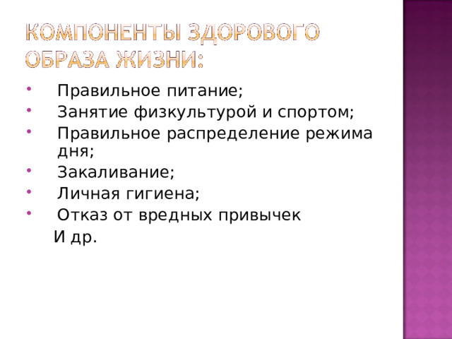Правильное питание; Занятие физкультурой и спортом; Правильное распределение режима дня; Закаливание; Личная гигиена; Отказ от вредных привычек  И др. 