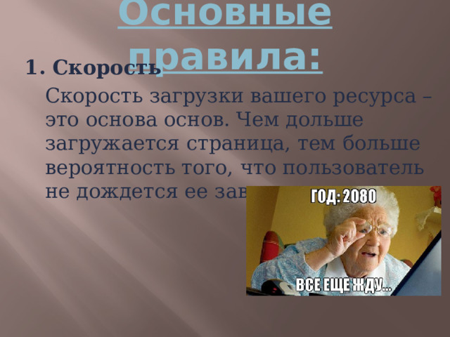 Основные правила: 1. Скорость  Скорость загрузки вашего ресурса – это основа основ. Чем дольше загружается страница, тем больше вероятность того, что пользователь не дождется ее завершения. 