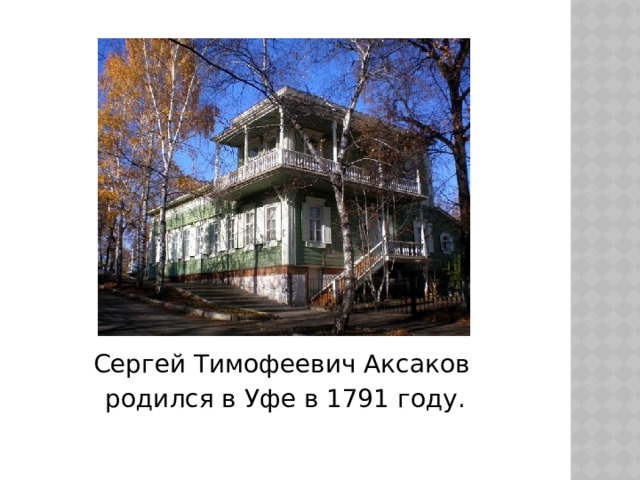 Сергей Тимофеевич Аксаков родился в Уфе в 1791 году. 