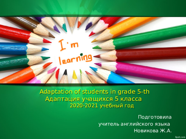 Adaptation of students in grade 5-th  Адаптация учащихся 5 класса  2020-2021 учебный год   Подготовила  учитель английского языка Новикова Ж.А. 