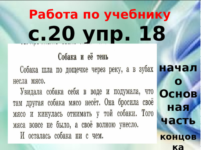 Работа по учебнику с.20 упр. 18 начало Основная часть концовка 