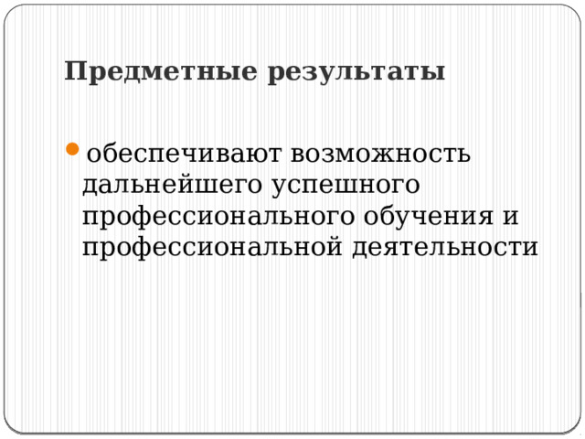 Предметные результаты обеспечивают возможность дальнейшего успешного профессионального обучения и профессиональной деятельности 