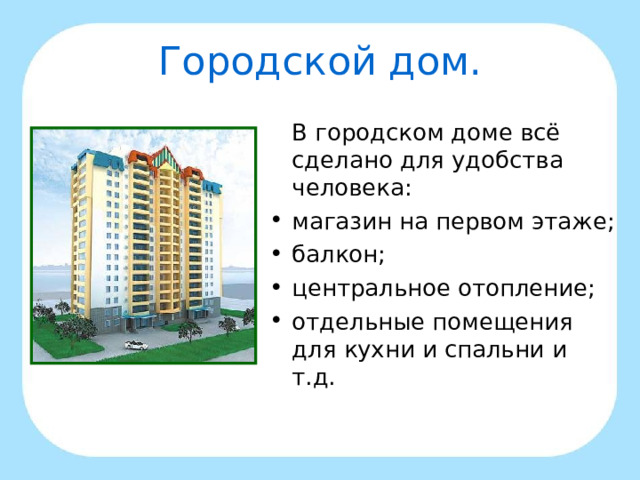 Городской дом.  В городском доме всё сделано для удобства человека: магазин на первом этаже; балкон; центральное отопление; отдельные помещения для кухни и спальни и т.д.  