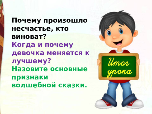 Почему произошло несчастье, кто виноват? Когда и почему девочка меняется к лучшему? Назовите основные признаки волшебной сказки. 