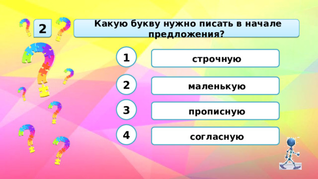  Какую букву нужно писать в начале предложения? 2 1  строчную 2  маленькую 3  прописную 4  согласную 