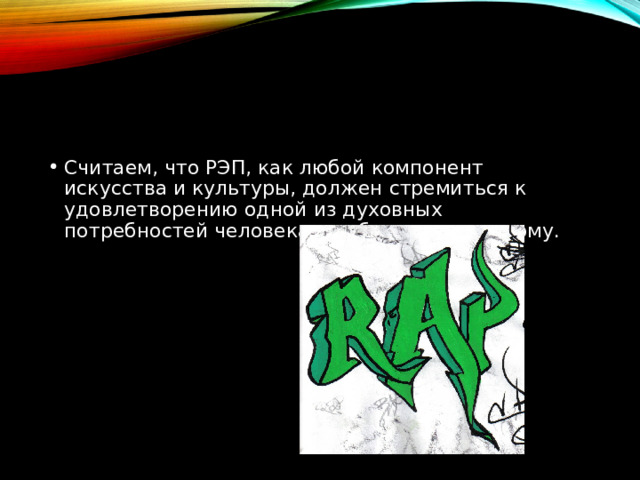 Считаем, что РЭП, как любой компонент искусства и культуры, должен стремиться к удовлетворению одной из духовных потребностей человека - любви к прекрасному. 