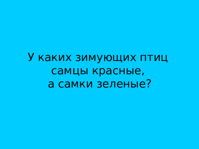 У каких зимующих птиц  самцы красные,  а самки зеленые? 