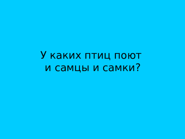 У каких птиц поют  и самцы и самки? 