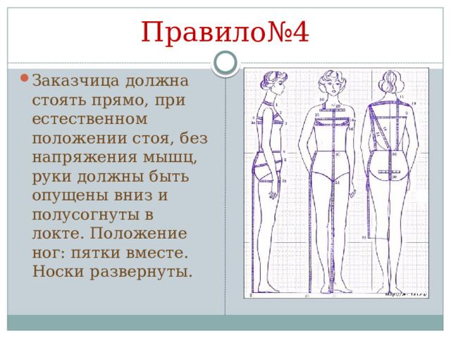 Правило№4 Заказчица должна стоять прямо, при естественном положении стоя, без напряжения мышц, руки должны быть опущены вниз и полусогнуты в локте. Положение ног: пятки вместе. Носки развернуты. 