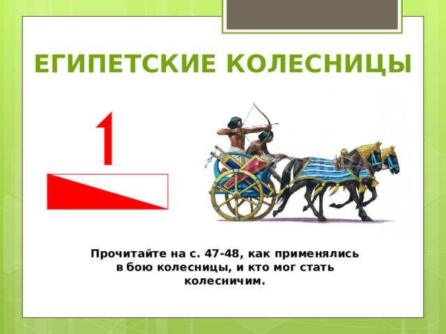 ЕГИПЕТСКИЕ КОЛЕСНИЦЫ Прочитайте на с. 47-48, как применялись в бою колесницы, и кто мог стать колесничим. 