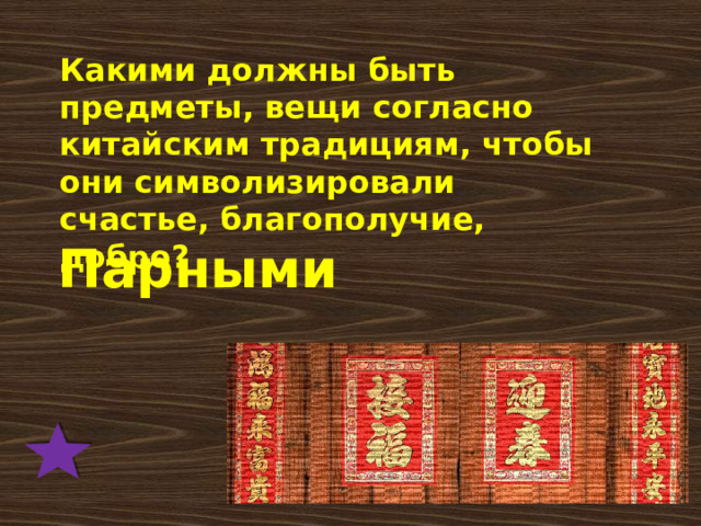Какими должны быть предметы, вещи согласно китайским традициям, чтобы они символизировали счастье, благополучие, добро?    Парными 