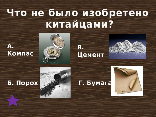 Что не было изобретено  китайцами? А.  Компас В.  Цемент Б.  Порох Г.  Бумага 