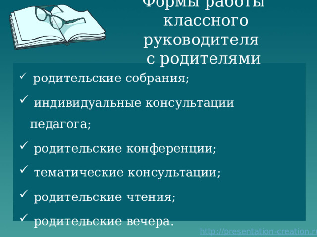 Формы работы  классного руководителя  с родителями  родительские собрания;  индивидуальные консультации педагога;  родительские конференции;  тематические консультации;  родительские чтения;  родительские вечера. 