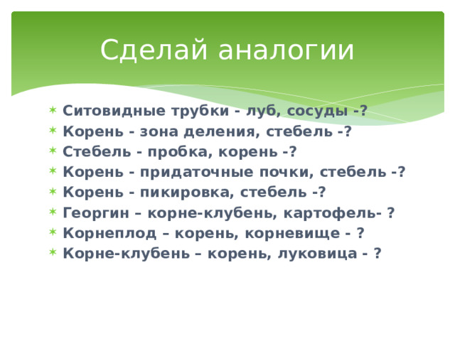 Сделай аналогии Ситовидные трубки - луб, сосуды -? Корень - зона деления, стебель -? Стебель - пробка, корень -? Корень - придаточные почки, стебель -? Корень - пикировка, стебель -? Георгин – корне-клубень, картофель- ? Корнеплод – корень, корневище - ? Корне-клубень – корень, луковица - ?   