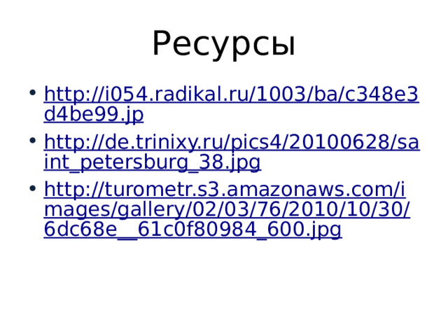 Ресурсы http://i054.radikal.ru/1003/ba/c348e3d4be99.jp http://de.trinixy.ru/pics4/20100628/saint_petersburg_38.jpg http://turometr.s3.amazonaws.com/images/gallery/02/03/76/2010/10/30/6dc68e__61c0f80984_600.jpg 