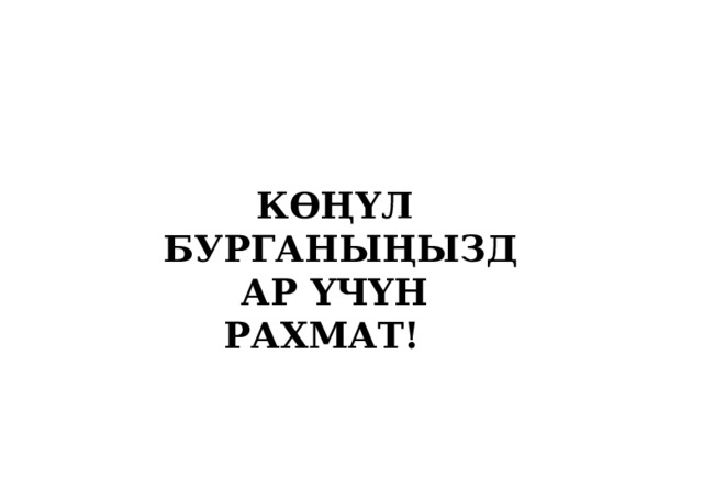 КӨҢҮЛ БУРГАНЫҢЫЗДАР ҮЧҮН РАХМАТ!  