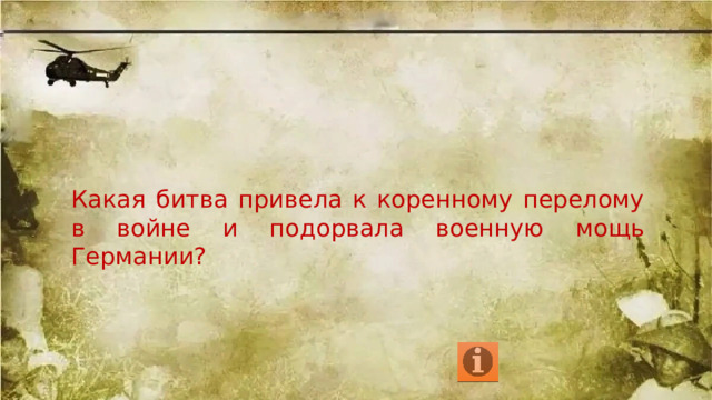 Какая битва привела к коренному перелому в войне и подорвала военную мощь Германии? 