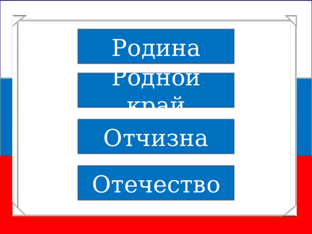 Родина Родной край Отчизна Отечество 