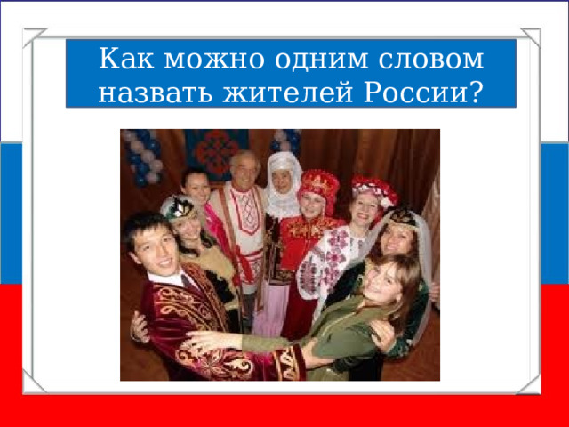 Мы - россияне Как можно одним словом назвать жителей России? 
