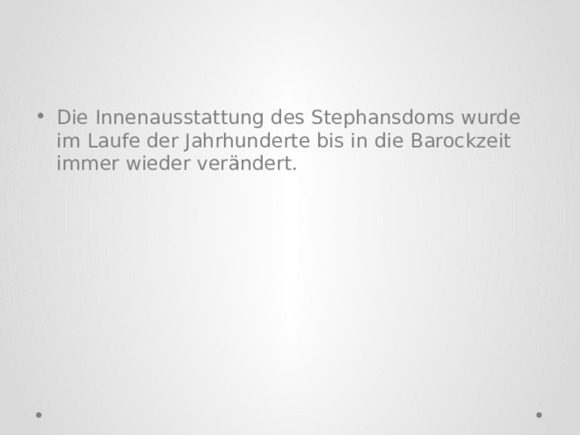 Die Innenausstattung des Stephansdoms wurde im Laufe der Jahrhunderte bis in die Barockzeit immer wieder verändert. 
