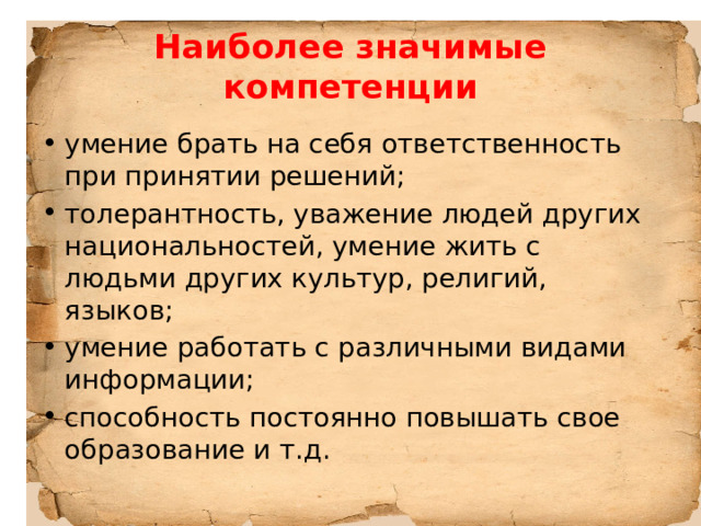 Наиболее значимые компетенции умение брать на себя ответственность при принятии решений; толерантность, уважение людей других национальностей, умение жить с людьми других культур, религий, языков; умение работать с различными видами информации; способность постоянно повышать свое образование и т.д. 