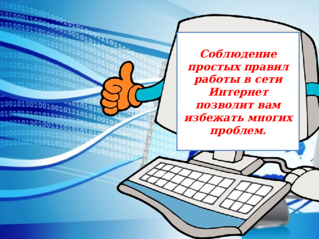  Соблюдение простых правил работы в сети Интернет позволит вам избежать многих проблем.  