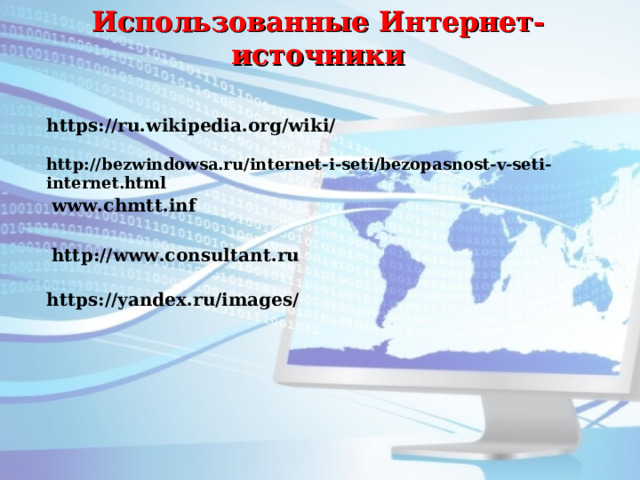 Использованные Интернет-источники https://ru.wikipedia.org/wiki/ http://bezwindowsa.ru/internet-i-seti/bezopasnost-v-seti-internet.html www.chmtt.inf http://www.consultant.ru https://yandex.ru/images/ 