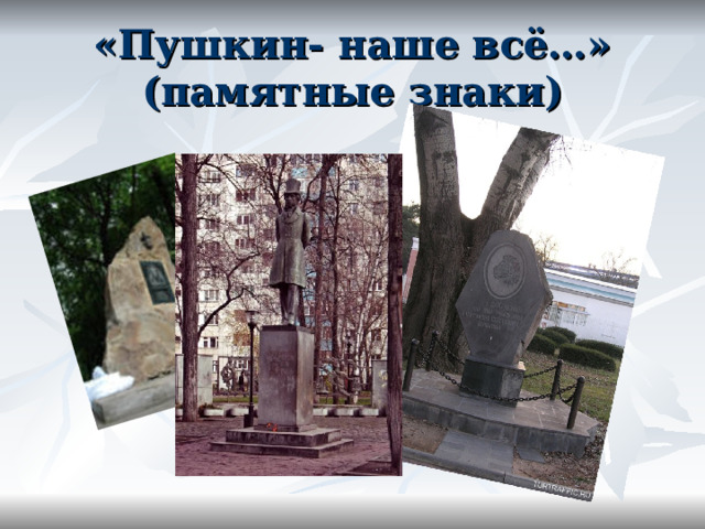 «Пушкин- наше всё…»  (памятные знаки) 