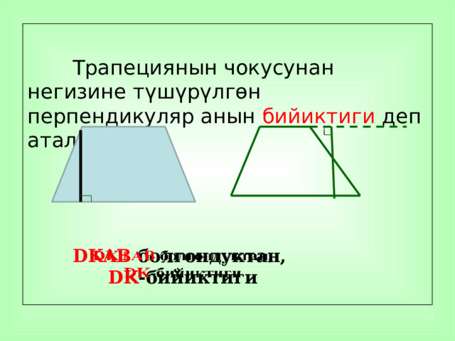  Трапециянын чокусунан негизине түшүрүлгөн перпендикуляр анын бийиктиги деп аталат. DKAB болгондуктан,   DK -бийиктиги 