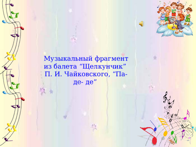 Музыкальный фрагмент из балета “Щелкунчик” П. И. Чайковского, “Па- де- де” 