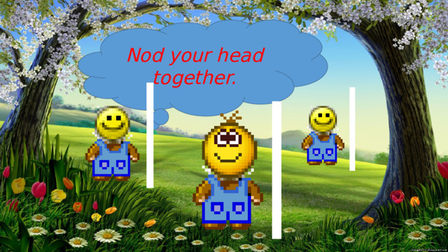 Nod your head together. 