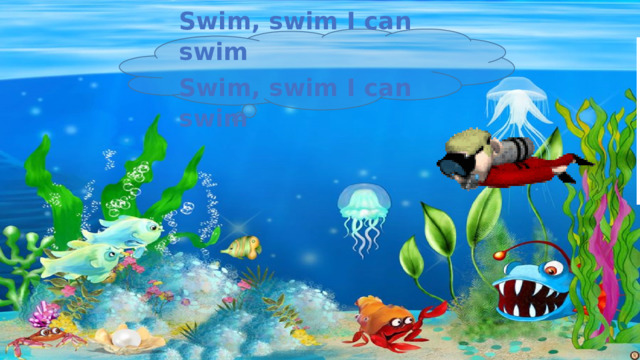 Swim, swim I can swim Swim, swim I can swim 