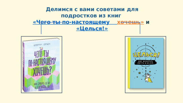Делимся с вами советами для подростков из книг  «Чего ты по-настоящему  хочешь»   и   «Целься!» 9 