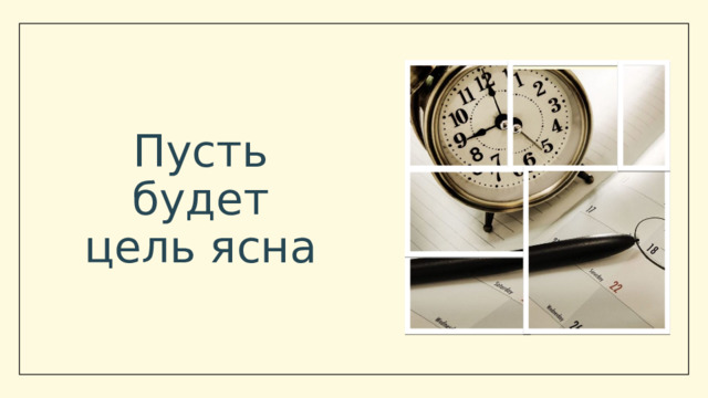 Пусть  будет  цель ясна   