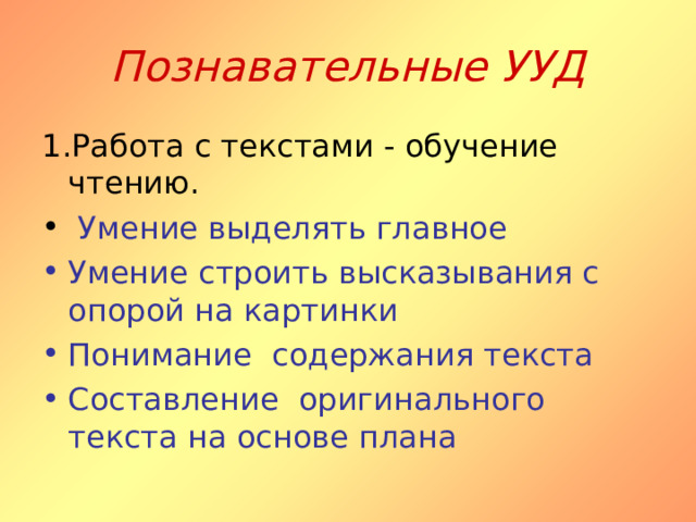 Познавательные УУД 1.Работа с текстами - обучение чтению.  Умение выделять главное Умение строить высказывания с опорой на картинки Понимание содержания текста Составление оригинального текста на основе плана  