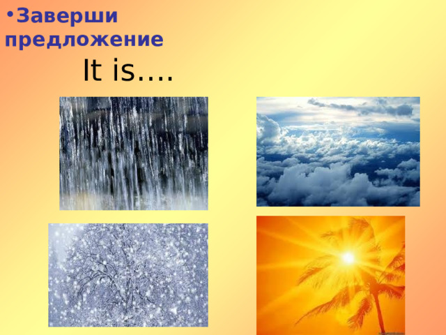 Заверши предложение It is …. 