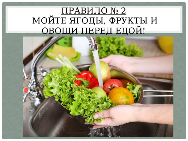 Правило № 2  Мойте ягоды, фрукты и овощи перед едой! 