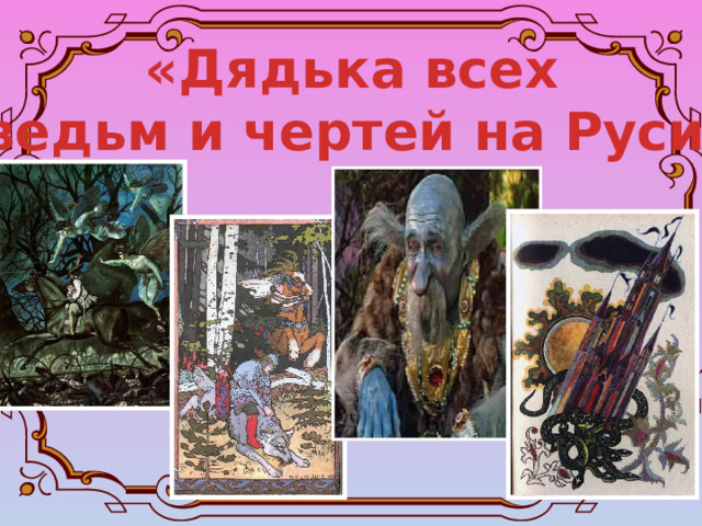 «Дядька всех ведьм и чертей на Руси» 